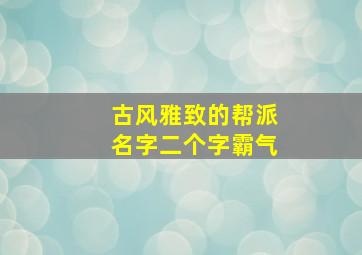 古风雅致的帮派名字二个字霸气