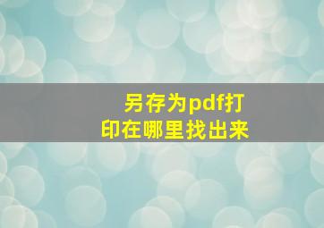 另存为pdf打印在哪里找出来