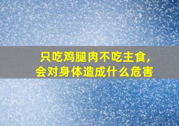 只吃鸡腿肉不吃主食,会对身体造成什么危害