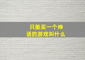 只能买一个神话的游戏叫什么