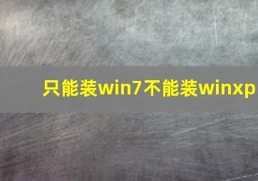 只能装win7不能装winxp