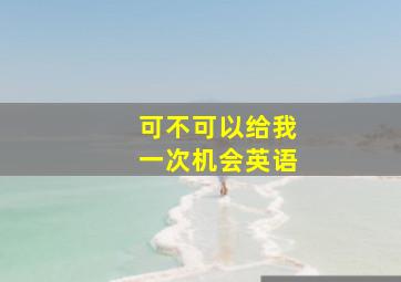 可不可以给我一次机会英语