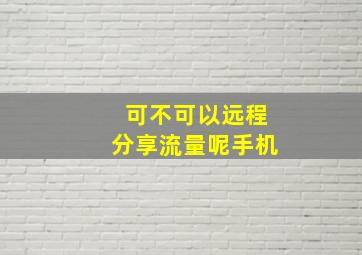 可不可以远程分享流量呢手机