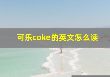 可乐coke的英文怎么读