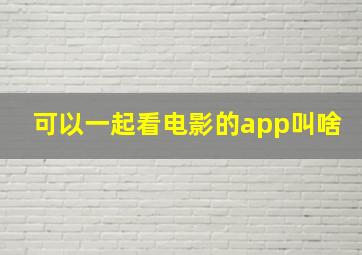 可以一起看电影的app叫啥