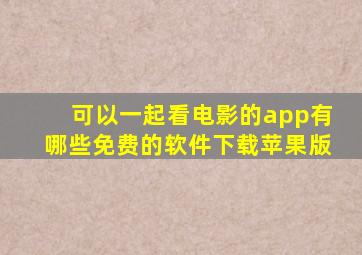 可以一起看电影的app有哪些免费的软件下载苹果版