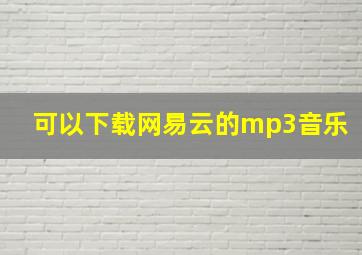 可以下载网易云的mp3音乐