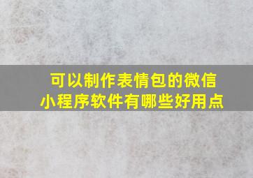 可以制作表情包的微信小程序软件有哪些好用点