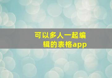 可以多人一起编辑的表格app