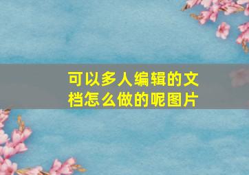 可以多人编辑的文档怎么做的呢图片