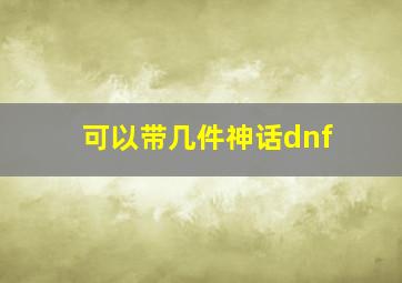 可以带几件神话dnf