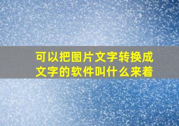 可以把图片文字转换成文字的软件叫什么来着