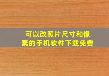 可以改照片尺寸和像素的手机软件下载免费