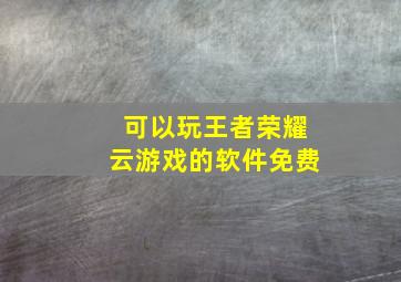 可以玩王者荣耀云游戏的软件免费