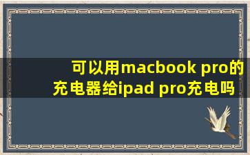 可以用macbook pro的充电器给ipad pro充电吗