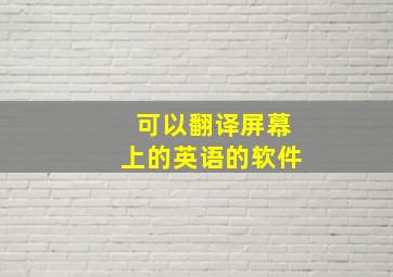 可以翻译屏幕上的英语的软件