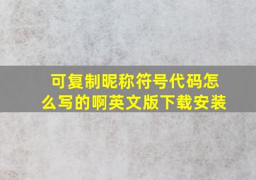 可复制昵称符号代码怎么写的啊英文版下载安装