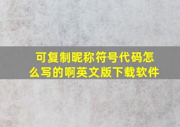 可复制昵称符号代码怎么写的啊英文版下载软件