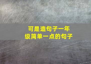 可是造句子一年级简单一点的句子