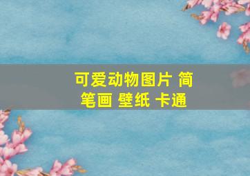 可爱动物图片 简笔画 壁纸 卡通