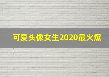 可爱头像女生2020最火爆