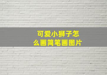 可爱小狮子怎么画简笔画图片