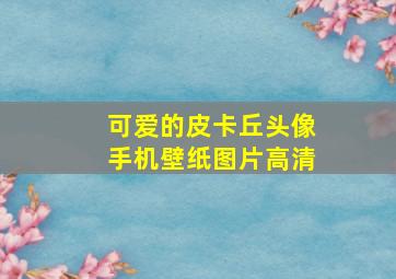 可爱的皮卡丘头像手机壁纸图片高清