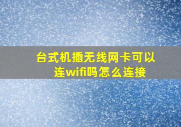 台式机插无线网卡可以连wifi吗怎么连接