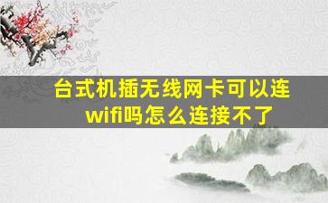 台式机插无线网卡可以连wifi吗怎么连接不了