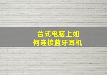 台式电脑上如何连接蓝牙耳机