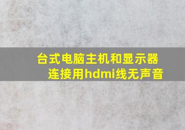 台式电脑主机和显示器连接用hdmi线无声音