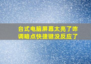 台式电脑屏幕太亮了咋调暗点快捷键没反应了