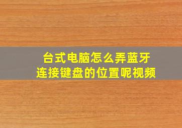 台式电脑怎么弄蓝牙连接键盘的位置呢视频