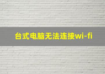 台式电脑无法连接wi-fi