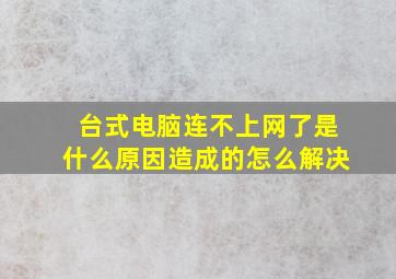 台式电脑连不上网了是什么原因造成的怎么解决