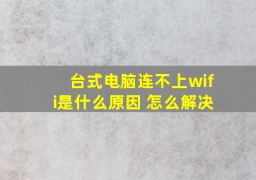 台式电脑连不上wifi是什么原因 怎么解决