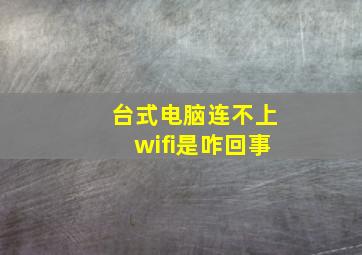 台式电脑连不上wifi是咋回事