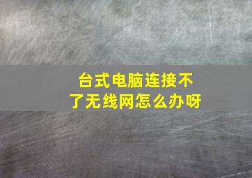 台式电脑连接不了无线网怎么办呀