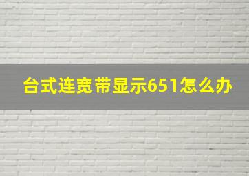 台式连宽带显示651怎么办