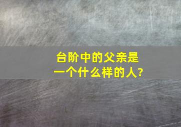 台阶中的父亲是一个什么样的人?