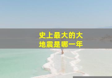 史上最大的大地震是哪一年