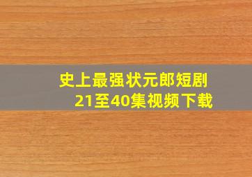 史上最强状元郎短剧21至40集视频下载