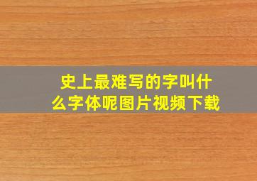 史上最难写的字叫什么字体呢图片视频下载