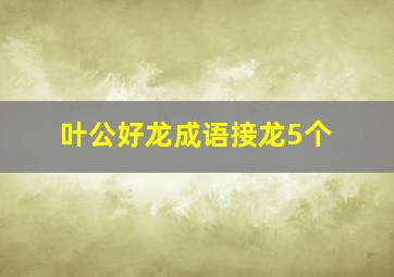 叶公好龙成语接龙5个