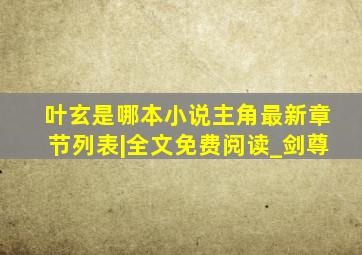 叶玄是哪本小说主角最新章节列表|全文免费阅读_剑尊