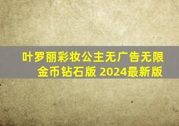 叶罗丽彩妆公主无广告无限金币钻石版 2024最新版