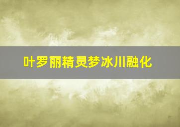 叶罗丽精灵梦冰川融化