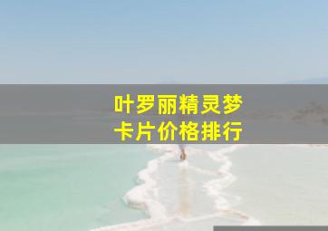 叶罗丽精灵梦卡片价格排行