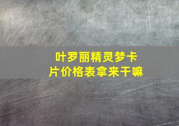 叶罗丽精灵梦卡片价格表拿来干嘛