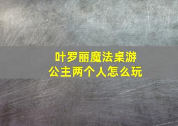 叶罗丽魔法桌游公主两个人怎么玩